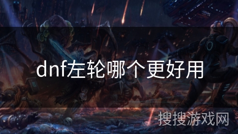 dnf左轮哪个更好用 dnf左轮哪个更好用