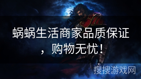 蜗蜗生活商家品质保证,购物无忧! 蜗蜗生活商家品质保证,购物无忧!
