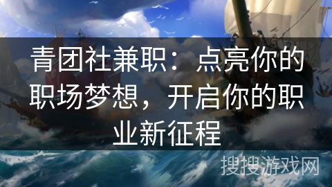 青团社兼职:点亮你的职场梦想,开启你的职业新征程 青团社兼职:点亮你的职场梦想,开启你的职业新征程