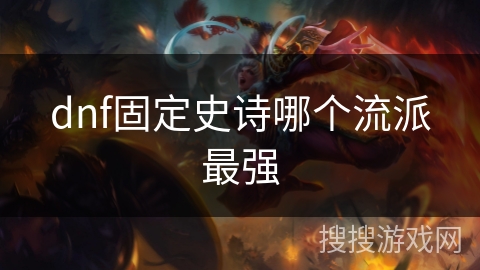 dnf固定史诗哪个流派最强 dnf固定史诗哪个流派最强