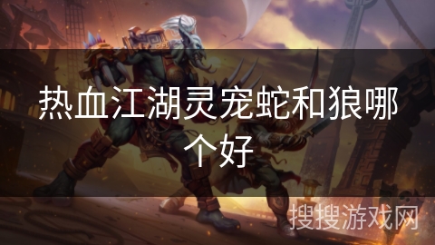 热血江湖灵宠蛇和狼哪个好