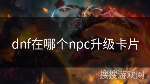 dnf在哪个npc升级卡片 dnf在哪个npc升级卡片