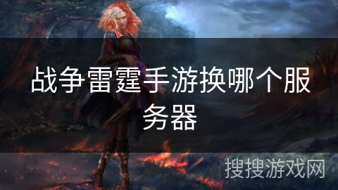 战争雷霆手游换哪个服务器 战争雷霆手游换哪个服务器