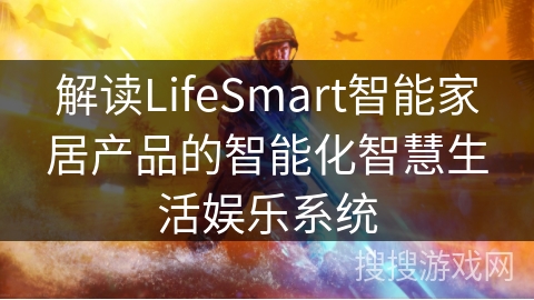 解读LifeSmart智能家居产品的智能化智慧生活娱乐系统 解读LifeSmart智能家居产品的智能化智慧生活娱乐系统