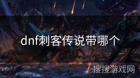 dnf刺客传说带哪个 dnf刺客传说带哪个