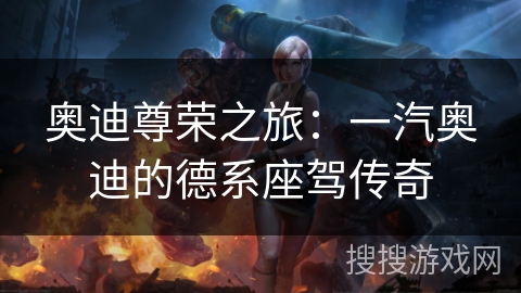 奥迪尊荣之旅:一汽奥迪的德系座驾传奇 奥迪尊荣之旅:一汽奥迪的德系座驾传奇