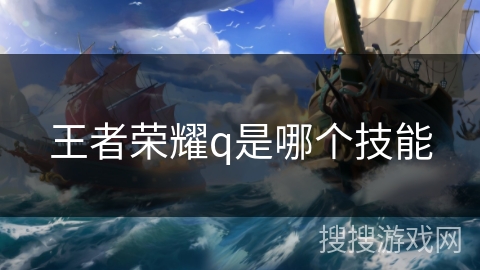 王者荣耀q是哪个技能 王者荣耀q是哪个技能
