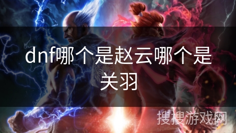 dnf哪个是赵云哪个是关羽