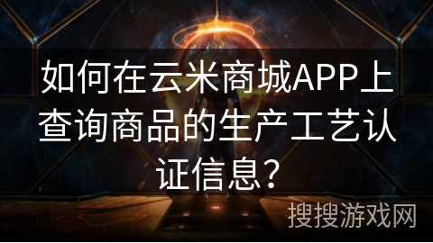 如何在云米商城APP上查询商品的生产工艺认证信息? 如何在云米商城APP上查询商品的生产工艺认证信息?