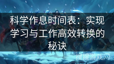 科学作息时间表:实现学习与工作高效转换的秘诀 科学作息时间表:实现学习与工作高效转换的秘诀