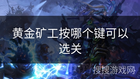 黄金矿工按哪个键可以选关 黄金矿工按哪个键可以选关