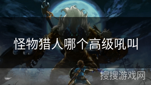 怪物猎人哪个高级吼叫