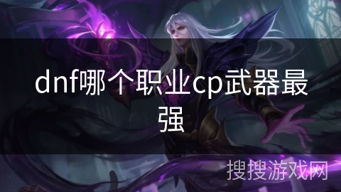 dnf哪个职业cp武器最强