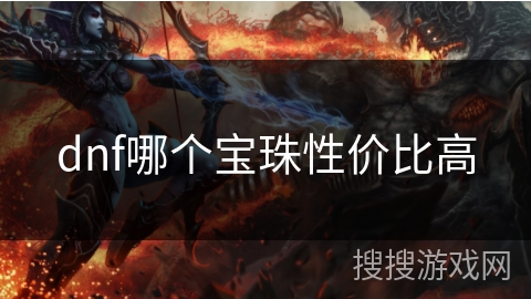 dnf哪个宝珠性价比高 dnf哪个宝珠性价比高