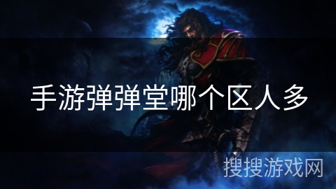 手游弹弹堂哪个区人多 手游弹弹堂哪个区人多