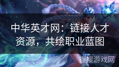 中华英才网:链接人才资源,共绘职业蓝图 中华英才网:链接人才资源,共绘职业蓝图