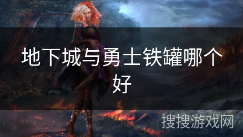 地下城与勇士铁罐哪个好 地下城与勇士铁罐哪个好