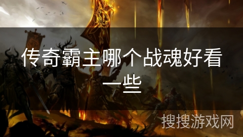 传奇霸主哪个战魂好看一些 传奇霸主哪个战魂好看一些