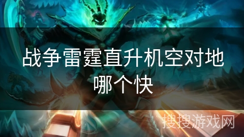 战争雷霆直升机空对地哪个快 战争雷霆直升机空对地哪个快
