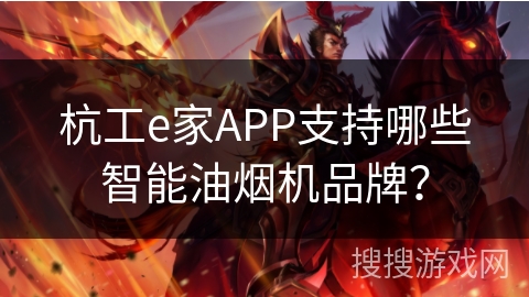 杭工e家APP支持哪些智能油烟机品牌？