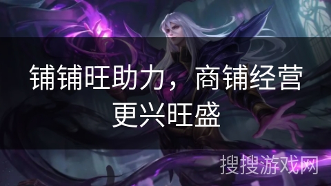 铺铺旺助力，商铺经营更兴旺盛