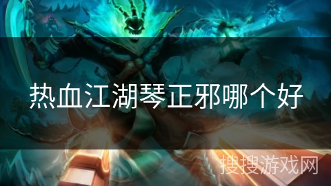 热血江湖琴正邪哪个好