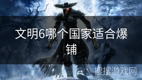 文明6哪个国家适合爆铺