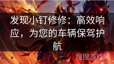 发现小钉修修：高效响应，为您的车辆保驾护航