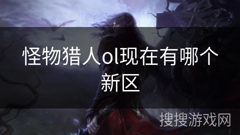怪物猎人ol现在有哪个新区