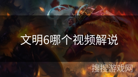 文明6哪个视频解说