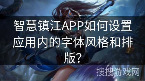 智慧镇江APP如何设置应用内的字体风格和排版？