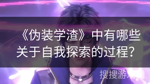 《伪装学渣》中有哪些关于自我探索的过程？