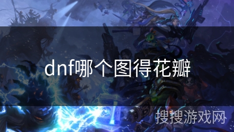 dnf哪个图得花瓣 dnf哪个图得花瓣