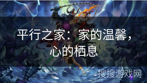 平行之家:家的温馨,心的栖息 平行之家:家的温馨,心的栖息