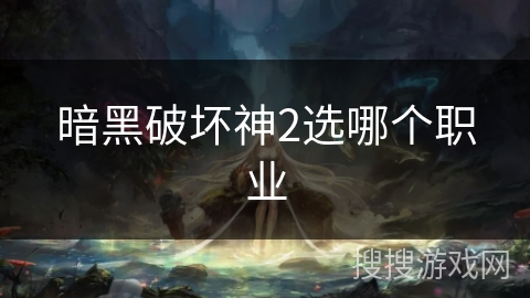 暗黑破坏神2选哪个职业