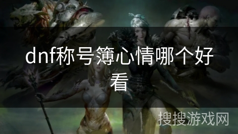 dnf称号簿心情哪个好看 dnf称号簿心情哪个好看