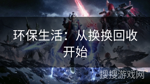 环保生活：从换换回收开始