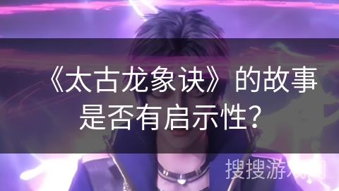 《太古龙象诀》的故事是否有启示性？