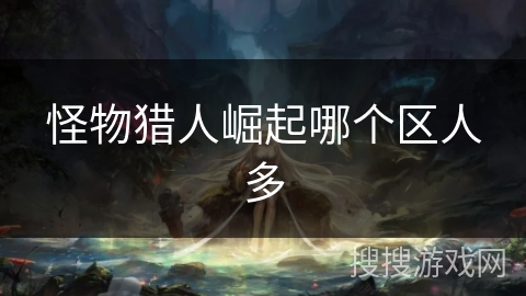 怪物猎人崛起哪个区人多