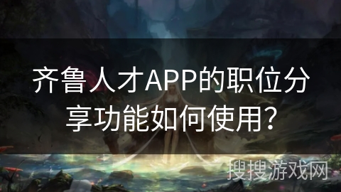 齐鲁人才APP的职位分享功能如何使用? 齐鲁人才APP的职位分享功能如何使用?