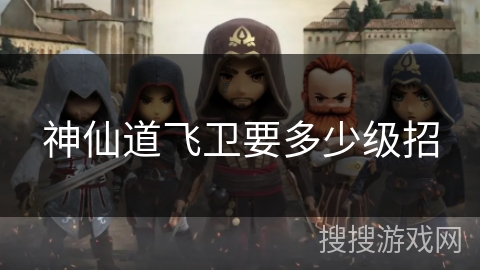 神仙道飞卫要多少级招
