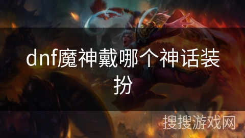 dnf魔神戴哪个神话装扮