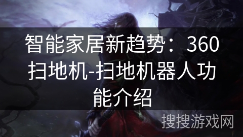 智能家居新趋势:360扫地机-扫地机器人功能介绍 智能家居新趋势:360扫地机-扫地机器人功能介绍