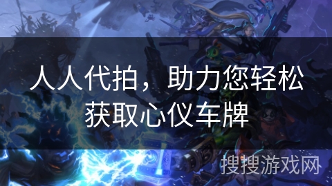 人人代拍，助力您轻松获取心仪车牌