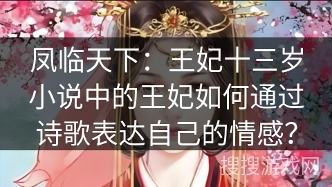 凤临天下：王妃十三岁小说中的王妃如何通过诗歌表达自己的情感？