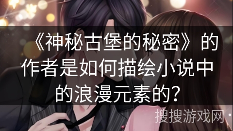 《神秘古堡的秘密》的作者是如何描绘小说中的浪漫元素的？