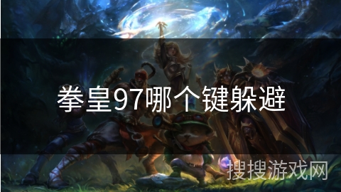 拳皇97哪个键躲避 拳皇97哪个键躲避