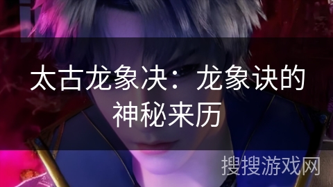 太古龙象决：龙象诀的神秘来历