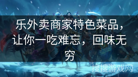 乐外卖商家特色菜品，让你一吃难忘，回味无穷