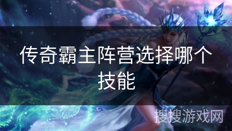传奇霸主阵营选择哪个技能